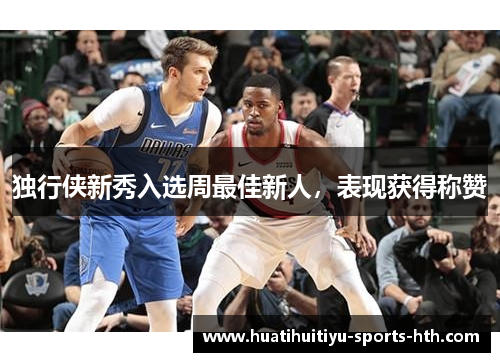 独行侠新秀入选周最佳新人，表现获得称赞