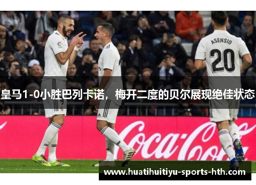 皇马1-0小胜巴列卡诺，梅开二度的贝尔展现绝佳状态