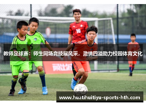 教师足球赛：师生同场竞技展风采，激情四溢助力校园体育文化