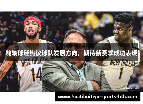 鹈鹕球迷热议球队发展方向，期待新赛季成功表现