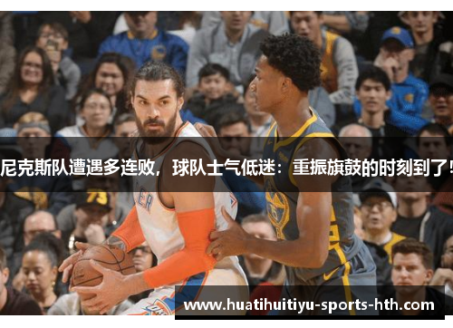 尼克斯队遭遇多连败，球队士气低迷：重振旗鼓的时刻到了！