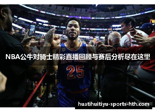 NBA公牛对骑士精彩直播回顾与赛后分析尽在这里